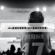 nba直播在哪里看(NBA直播在哪里看)