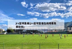 jrs篮球直播(jrs篮球直播在线观看免费软件)
