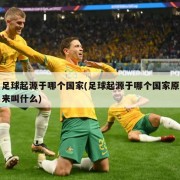足球起源于哪个国家(足球起源于哪个国家原来叫什么)