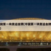中国第一块奥运金牌(中国第一块奥运金牌是谁)