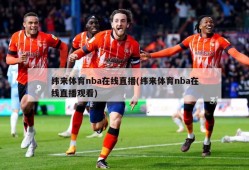 纬来体育nba在线直播(纬来体育nba在线直播观看)