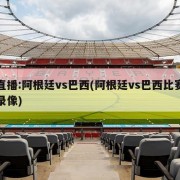 直播:阿根廷vs巴西(阿根廷vs巴西比赛录像)