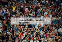 2016nba总决赛(2016nba总决赛g7超清录像)