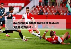 nba在线观看直播免费(腾讯体育nba在线直播免费高清)