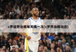 c罗说乔治娜每天换一次(c罗乔治娜动态)