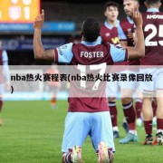 nba热火赛程表(nba热火比赛录像回放)