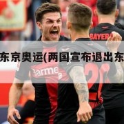 两国退出东京奥运(两国宣布退出东京奥运会)