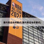 里约奥运会闭幕式(里约奥运会开幕式)