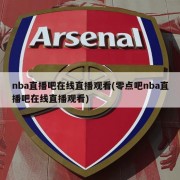 nba直播吧在线直播观看(零点吧nba直播吧在线直播观看)