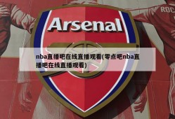 nba直播吧在线直播观看(零点吧nba直播吧在线直播观看)