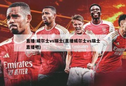 直播:威尔士vs瑞士(直播威尔士vs瑞士直播吧)