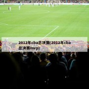 2012年cba总决赛(2012年cba总决赛mvp)