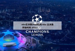 nba总决赛2020时间(nba 总决赛 开始时间 2021)