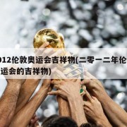 2012伦敦奥运会吉祥物(二零一二年伦敦奥运会的吉祥物)