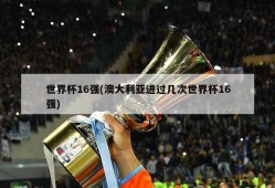 世界杯16强(澳大利亚进过几次世界杯16强)
