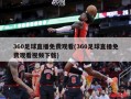 360足球直播免费观看(360足球直播免费观看视频下载)
