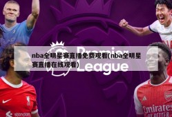 nba全明星赛直播免费观看(nba全明星赛直播在线观看)