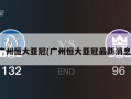 广州恒大亚冠(广州恒大亚冠最新消息)