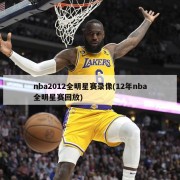 nba2012全明星赛录像(12年nba全明星赛回放)
