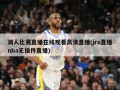湖人比赛直播在线观看高清直播(jrs直播nba无插件直播)