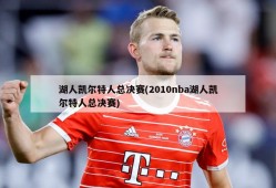 湖人凯尔特人总决赛(2010nba湖人凯尔特人总决赛)