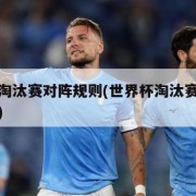 世界杯淘汰赛对阵规则(世界杯淘汰赛对阵规则最新)