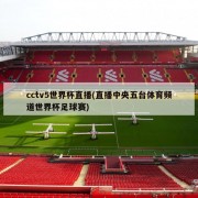cctv5世界杯直播(直播中央五台体育频道世界杯足球赛)