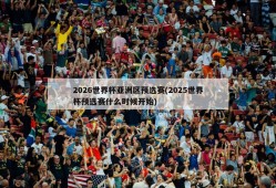 2026世界杯亚洲区预选赛(2025世界杯预选赛什么时候开始)