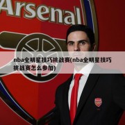 nba全明星技巧挑战赛(nba全明星技巧挑战赛怎么参加)