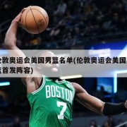 伦敦奥运会美国男篮名单(伦敦奥运会美国男篮首发阵容)
