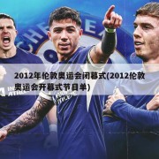2012年伦敦奥运会闭幕式(2012伦敦奥运会开幕式节目单)