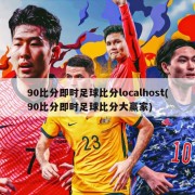 90比分即时足球比分localhost(90比分即时足球比分大赢家)