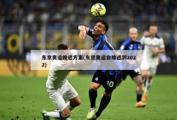东京奥运推迟方案(东京奥运会推迟到2022)