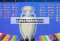 中超今天直播cctv5(中超今天直播CCTV5中超直播泰山主场对阵长春亚泰)