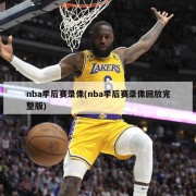 nba季后赛录像(nba季后赛录像回放完整版)
