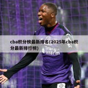 cba积分榜最新排名(2025年cba积分最新排行榜)
