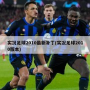 实况足球2010最新补丁(实况足球2010版本)