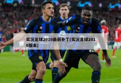 实况足球2010最新补丁(实况足球2010版本)