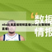 nba比赛直播视频直播(nba 比赛视频直播)