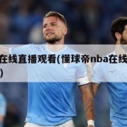 nba在线直播观看(懂球帝nba在线直播观看)