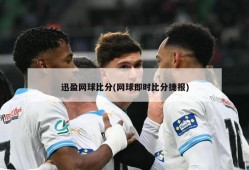 迅盈网球比分(网球即时比分捷报)