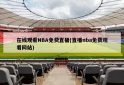 在线观看NBA免费直播(直播nba免费观看网站)