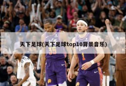 天下足球(天下足球top10背景音乐)