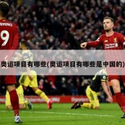 奥运项目有哪些(奥运项目有哪些是中国的)