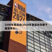 1896年奥运会(2028年奥运会在哪个国家举办)