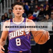 西班牙世界杯(西班牙世界杯冠军主力阵容)