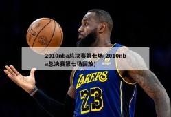 2010nba总决赛第七场(2010nba总决赛第七场回放)
