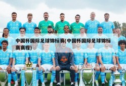 中国杯国际足球锦标赛(中国杯国际足球锦标赛赛程)