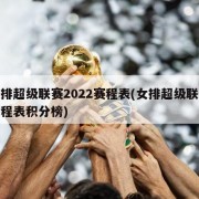 女排超级联赛2022赛程表(女排超级联赛赛程表积分榜)