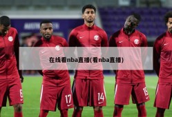 在线看nba直播(看nba直播)